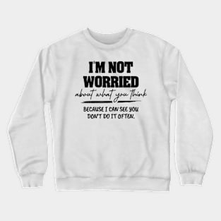 I'm Not Worried About What You Think Funny Humor Sarcastic Crewneck Sweatshirt